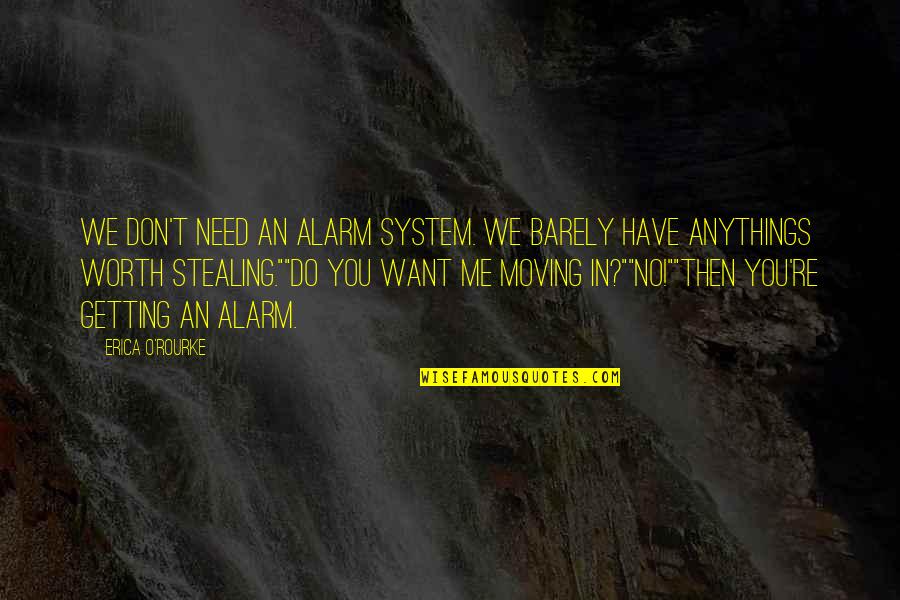 You Don Want Me Quotes By Erica O'Rourke: We don't need an alarm system. We barely You Don Want Me Quotes By Erica O'Rourke: We don't need an alarm system. We barely
