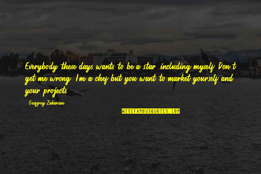 You Don Want Me Quotes By Geoffrey Zakarian: Everybody these days wants to be a star,