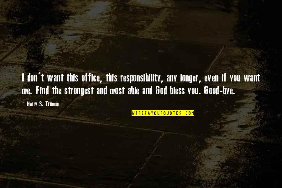 You Don Want Me Quotes By Harry S. Truman: I don't want this office, this responsibility, any