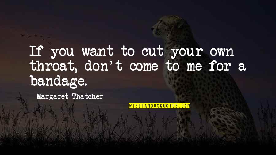 You Don Want Me Quotes By Margaret Thatcher: If you want to cut your own throat,