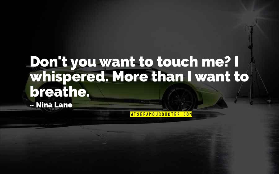 You Don Want Me Quotes By Nina Lane: Don't you want to touch me? I whispered.