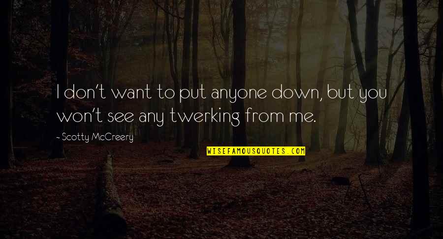 You Don Want Me Quotes By Scotty McCreery: I don't want to put anyone down, but