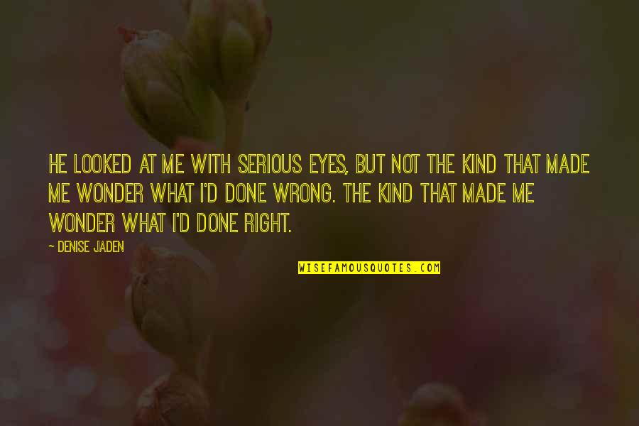 You Done Me Wrong Quotes By Denise Jaden: He looked at me with serious eyes, but