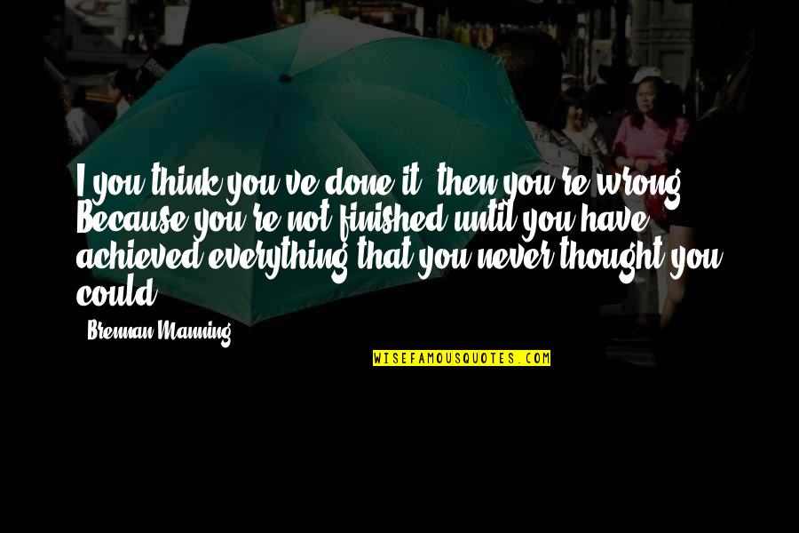 You Done Wrong Quotes By Brennan Manning: I you think you've done it, then you're