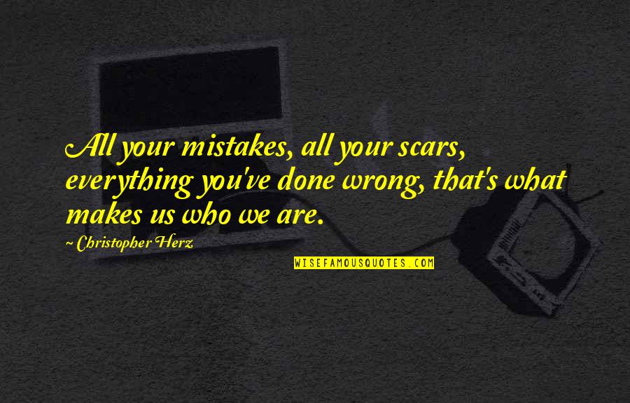 You Done Wrong Quotes By Christopher Herz: All your mistakes, all your scars, everything you've