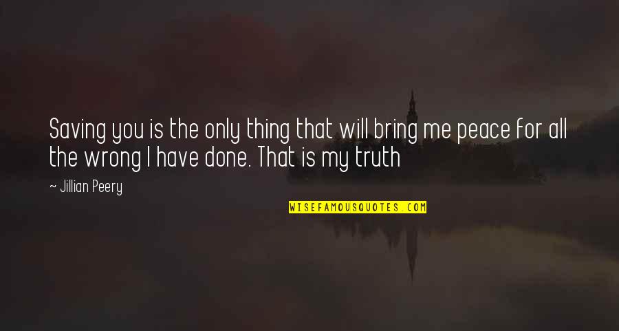 You Done Wrong Quotes By Jillian Peery: Saving you is the only thing that will