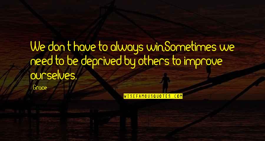 You Don't Always Have To Win Quotes By Grace: We don't have to always win,Sometimes we need