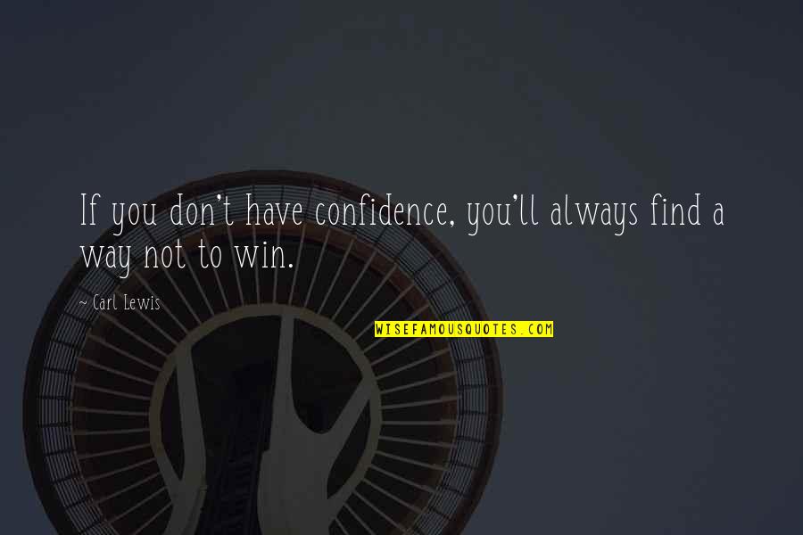 You Don't Always Win Quotes By Carl Lewis: If you don't have confidence, you'll always find