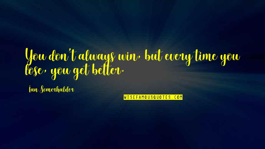 You Don't Always Win Quotes By Ian Somerhalder: You don't always win, but every time you You Don't Always Win Quotes By Ian Somerhalder: You don't always win, but every time you