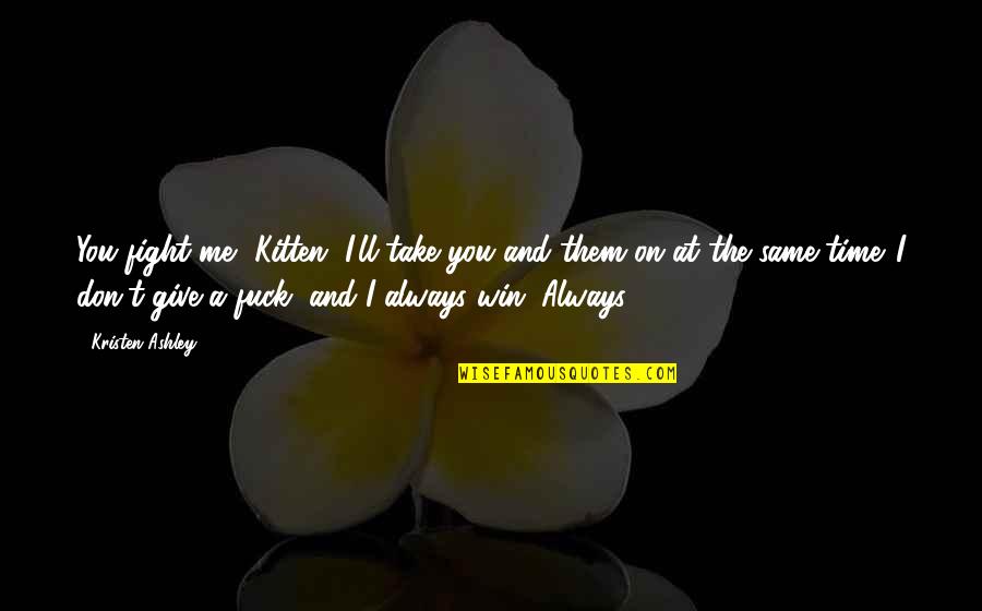You Don't Always Win Quotes By Kristen Ashley: You fight me, Kitten, I'll take you and You Don't Always Win Quotes By Kristen Ashley: You fight me, Kitten, I'll take you and
