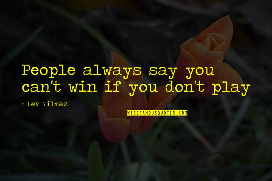 You Don't Always Win Quotes By Lev Yilmaz: People always say you can't win if you You Don't Always Win Quotes By Lev Yilmaz: People always say you can't win if you