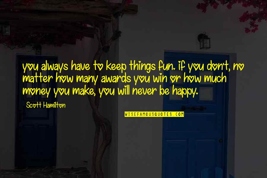 You Don't Always Win Quotes By Scott Hamilton: you always have to keep things fun. if