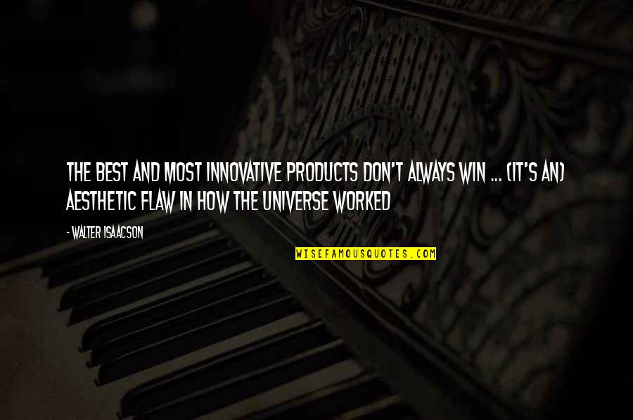 You Don't Always Win Quotes By Walter Isaacson: The best and most innovative products don't always