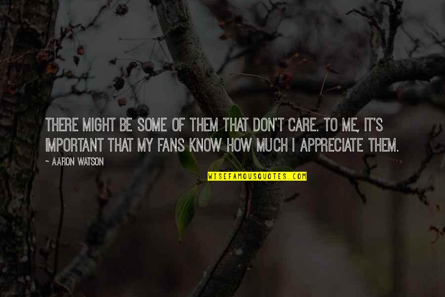 You Don't Appreciate Me Quotes By Aaron Watson: There might be some of them that don't