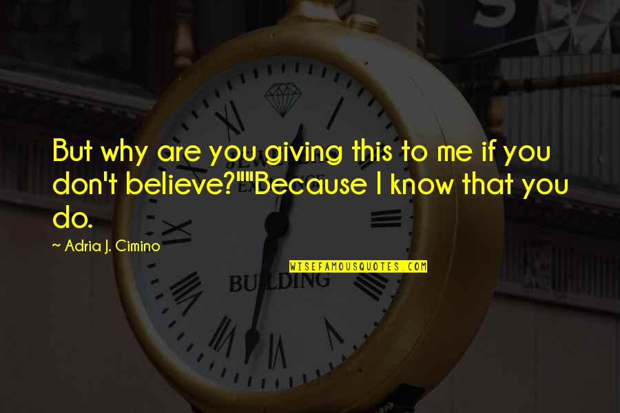 You Don't Believe Me Quotes By Adria J. Cimino: But why are you giving this to me