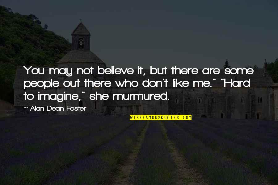 You Don't Believe Me Quotes By Alan Dean Foster: You may not believe it, but there are