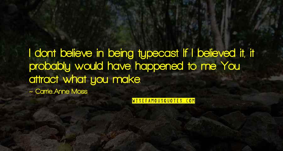 You Don't Believe Me Quotes By Carrie-Anne Moss: I don't believe in being typecast. If I