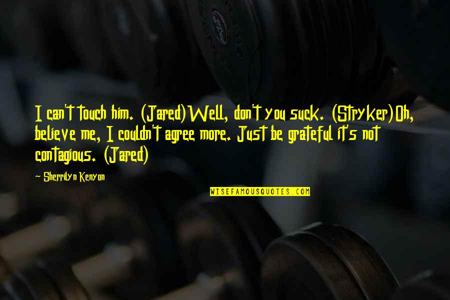 You Don't Believe Me Quotes By Sherrilyn Kenyon: I can't touch him. (Jared)Well, don't you suck.