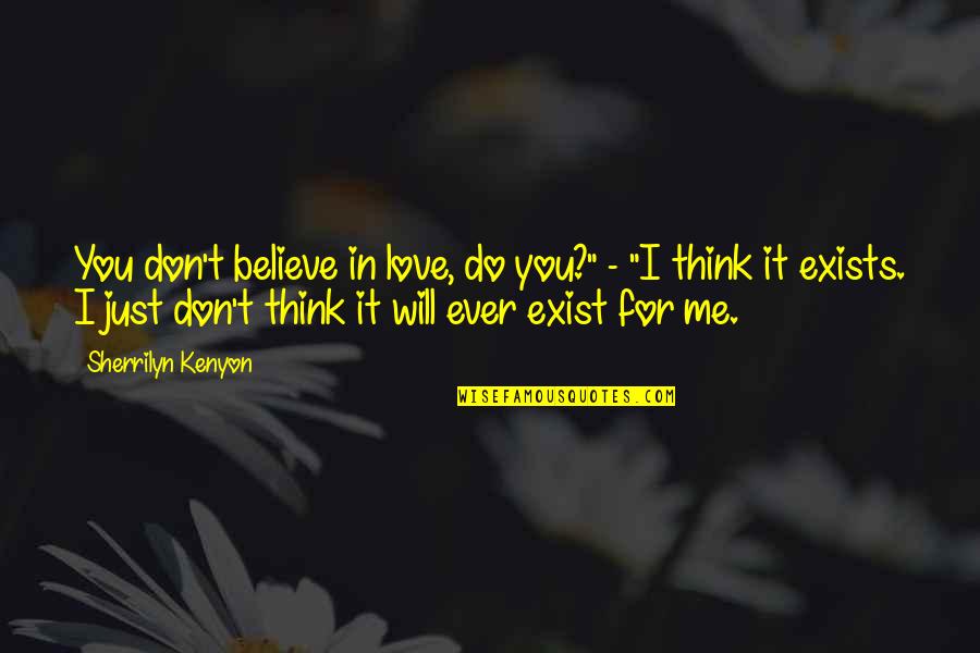 You Don't Believe Me Quotes By Sherrilyn Kenyon: You don't believe in love, do you?" -