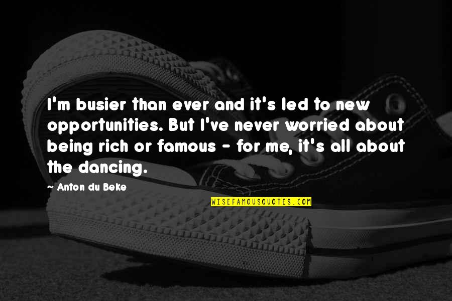 You Don't Bring Me Flowers Quotes By Anton Du Beke: I'm busier than ever and it's led to