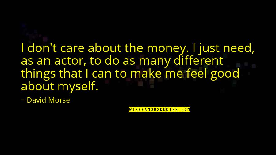 You Don't Care About Me Quotes By David Morse: I don't care about the money. I just You Don't Care About Me Quotes By David Morse: I don't care about the money. I just