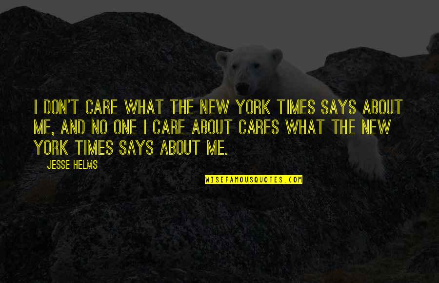 You Don't Care About Me Quotes By Jesse Helms: I don't care what the New York Times You Don't Care About Me Quotes By Jesse Helms: I don't care what the New York Times