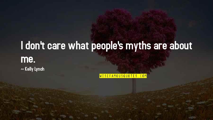 You Don't Care About Me Quotes By Kelly Lynch: I don't care what people's myths are about