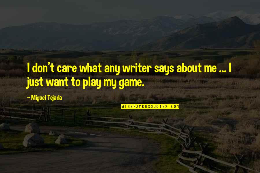You Don't Care About Me Quotes By Miguel Tejada: I don't care what any writer says about
