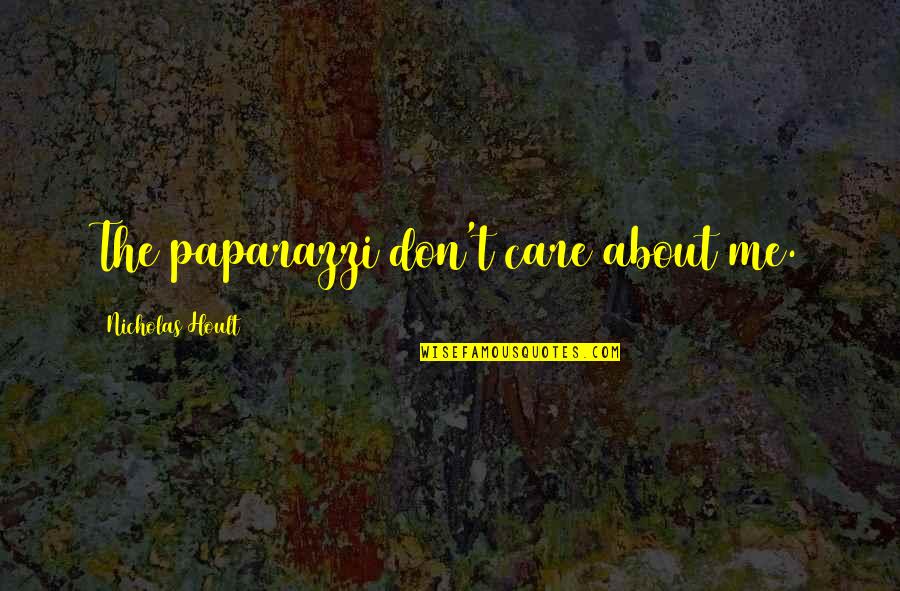 You Don't Care About Me Quotes By Nicholas Hoult: The paparazzi don't care about me. You Don't Care About Me Quotes By Nicholas Hoult: The paparazzi don't care about me.