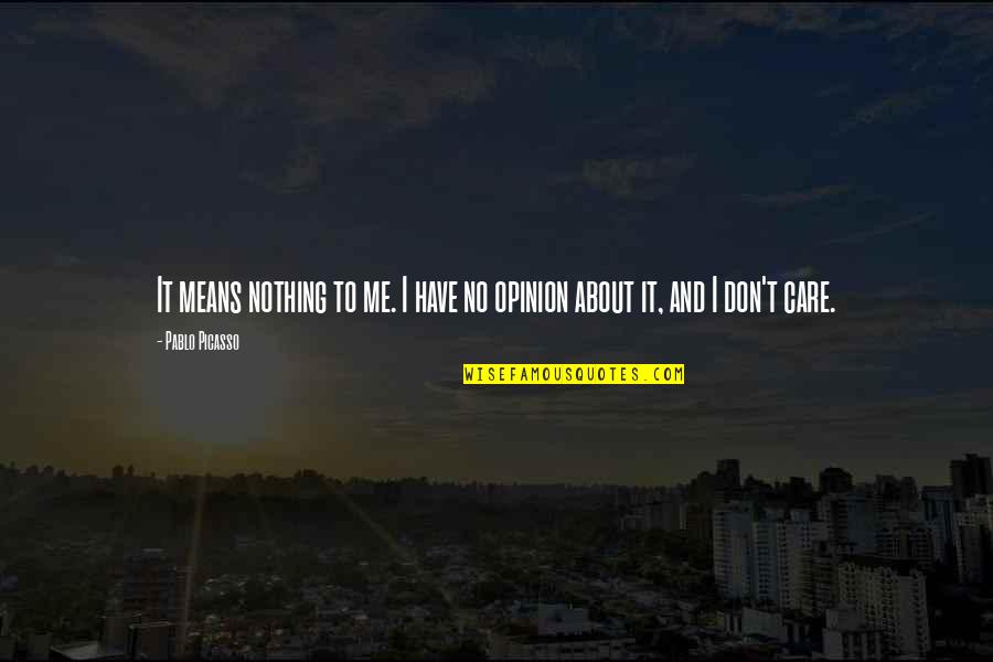 You Don't Care About Me Quotes By Pablo Picasso: It means nothing to me. I have no