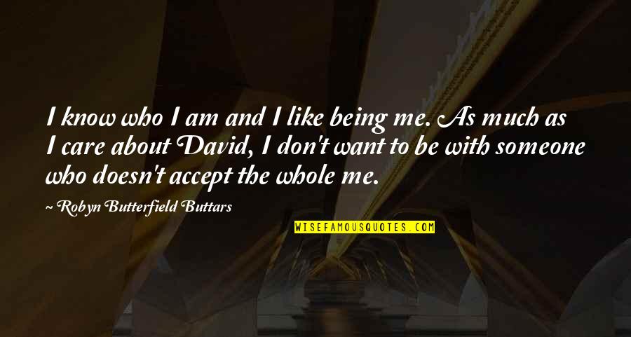 You Don't Care About Me Quotes By Robyn Butterfield Buttars: I know who I am and I like You Don't Care About Me Quotes By Robyn Butterfield Buttars: I know who I am and I like