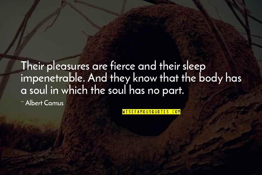 You Dont Care About What I Said Quotes By Albert Camus: Their pleasures are fierce and their sleep impenetrable.