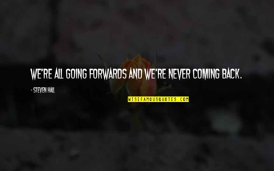 You Dont Care About What I Said Quotes By Steven Hall: We're all going forwards and we're never coming