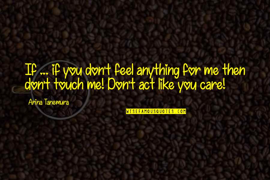 You Don't Care Me Quotes By Arina Tanemura: If ... if you don't feel anything for