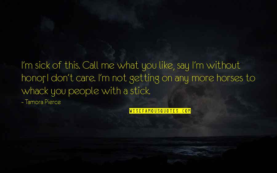 You Don't Care Me Quotes By Tamora Pierce: I'm sick of this. Call me what you