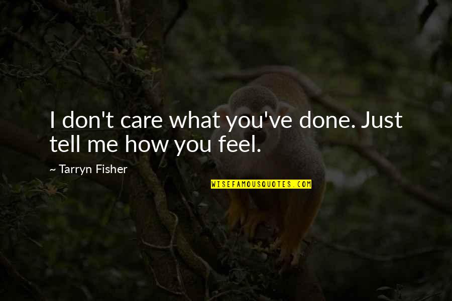 You Don't Care Me Quotes By Tarryn Fisher: I don't care what you've done. Just tell