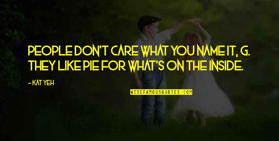 You Don't Care Quotes By Kat Yeh: People don't care what you name it, G.