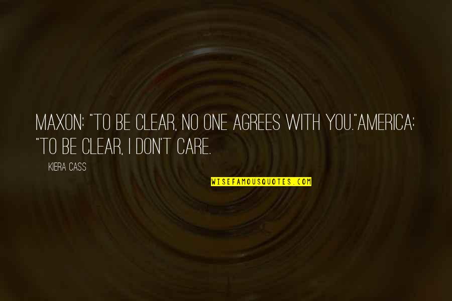 You Don't Care Quotes By Kiera Cass: Maxon: "To be clear, no one agrees with