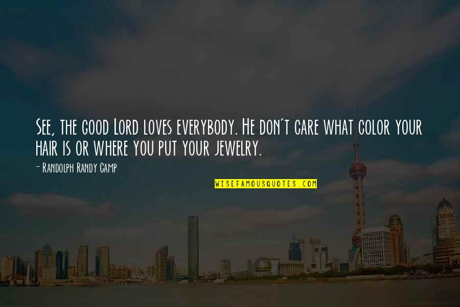 You Don't Care Quotes By Randolph Randy Camp: See, the good Lord loves everybody. He don't