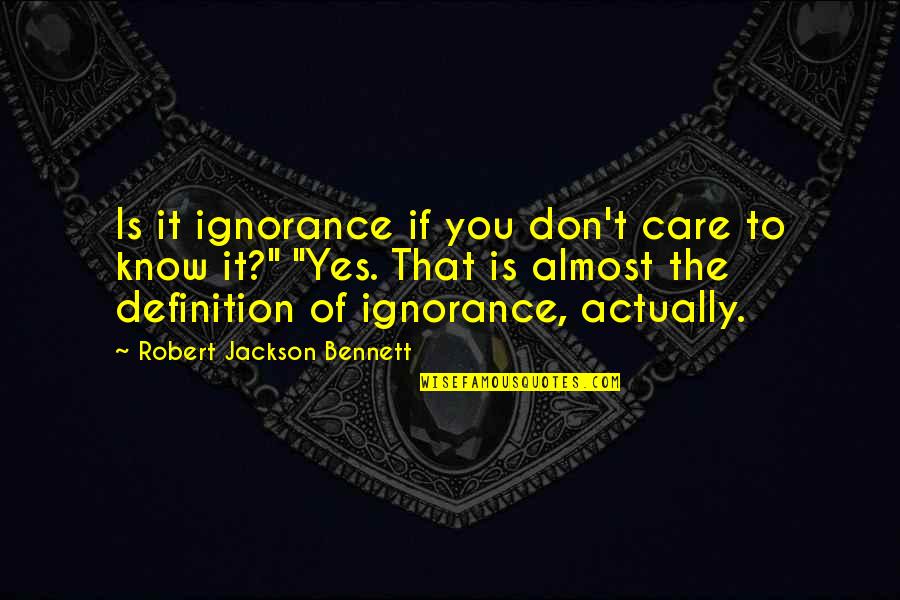 You Don't Care Quotes By Robert Jackson Bennett: Is it ignorance if you don't care to