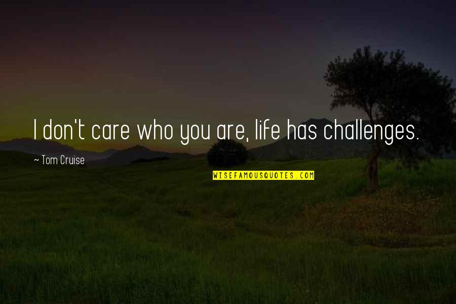 You Don't Care Quotes By Tom Cruise: I don't care who you are, life has