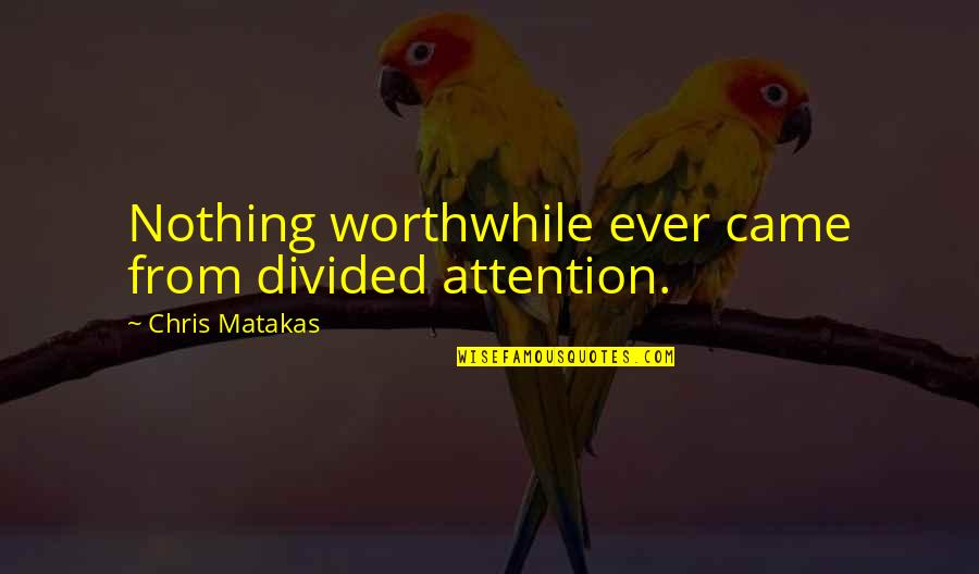 You Don't Choose Who You Fall In Love With Quotes By Chris Matakas: Nothing worthwhile ever came from divided attention.