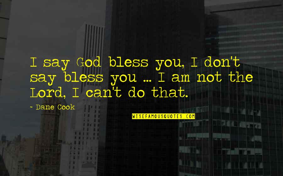 You Don't Cook Quotes By Dane Cook: I say God bless you, I don't say