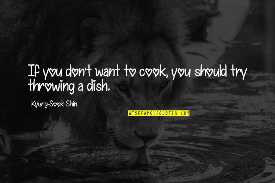 You Don't Cook Quotes By Kyung-Sook Shin: If you don't want to cook, you should