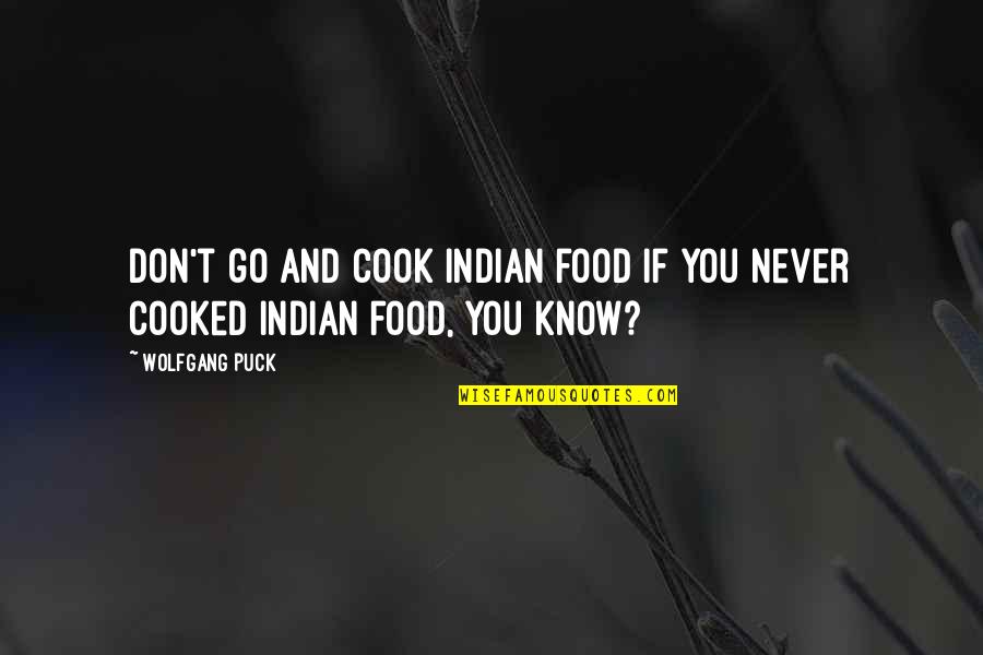 You Don't Cook Quotes By Wolfgang Puck: Don't go and cook Indian food if you