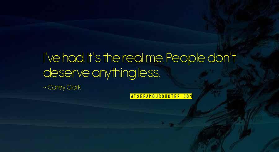 You Don't Deserve Anything Quotes By Corey Clark: I've had. It's the real me. People don't