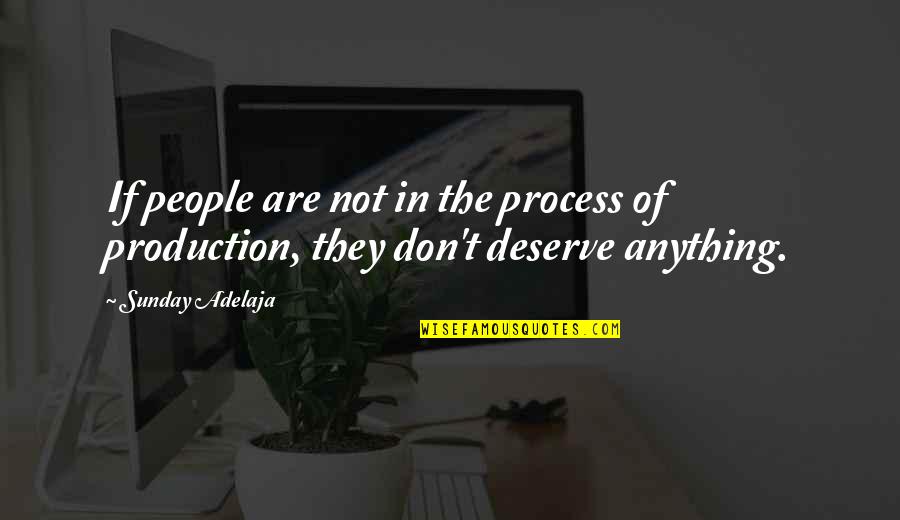You Don't Deserve Anything Quotes By Sunday Adelaja: If people are not in the process of
