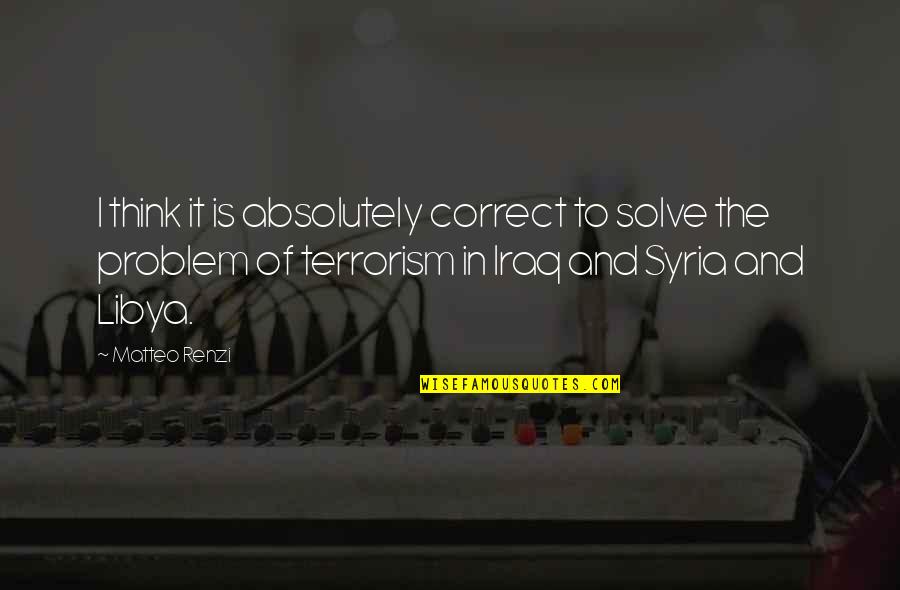 You Don't Deserve Happiness Quotes By Matteo Renzi: I think it is absolutely correct to solve