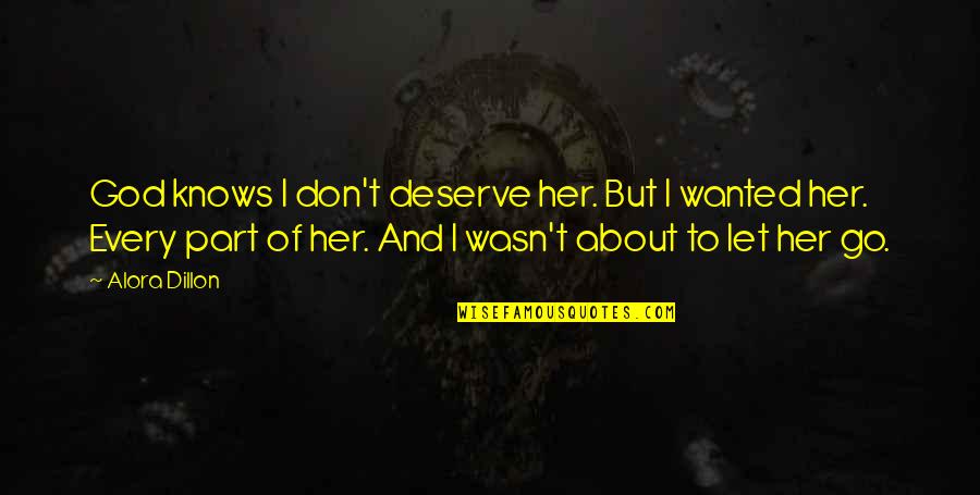 You Don't Deserve Her Quotes By Alora Dillon: God knows I don't deserve her. But I You Don't Deserve Her Quotes By Alora Dillon: God knows I don't deserve her. But I