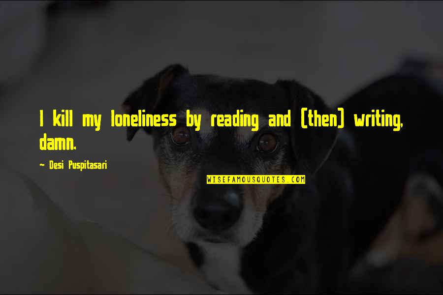 You Don't Deserve Her Quotes By Desi Puspitasari: I kill my loneliness by reading and (then) You Don't Deserve Her Quotes By Desi Puspitasari: I kill my loneliness by reading and (then)